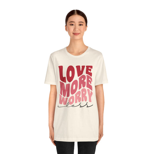 Valentine's Day Tshirt, Love More Worry Less Holiday Shirt, V-Day Tee, Women's Mens Holiday TShirt Tee