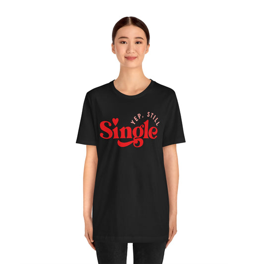 Valentine's Day T-shirt, Yep, Still Single Heart Valentine's Holiday Shirt, Valentine Day Tee, Women's Men's Holiday T-shirt Tee
