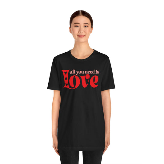 Valentine's Day Tshirt, All You Need Is Love Holiday Shirt, V-Day Tee, Women's Mens Holiday TShirt Tee