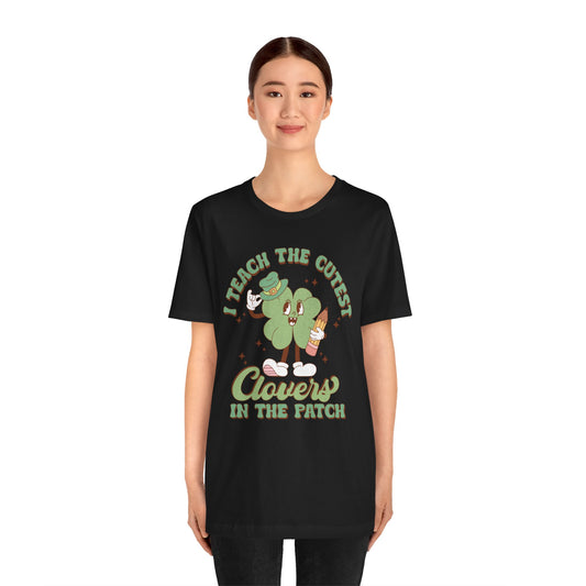 St Patricks Day I Teach The Cutest Clovers In The Patch Shamrock Cotton Tshirt, Everybody Teacher Clover Shamrock Tee Shirt Tshirt