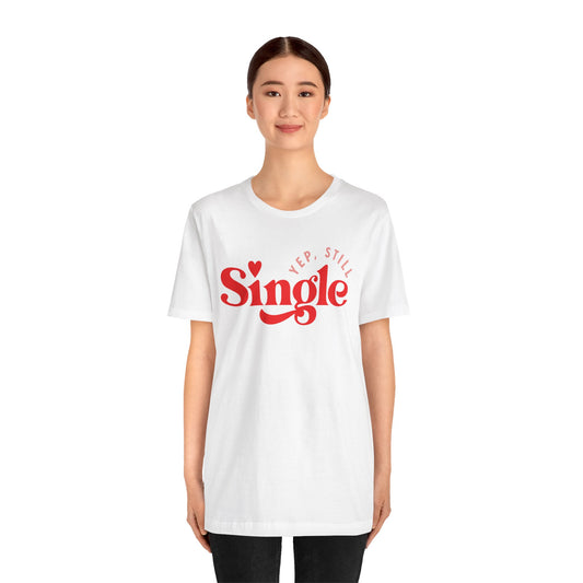Valentine's Day T-shirt,  Yep, Still Single Heart Valentine's Holiday Shirt, Valentine Day Tee, Women's Men's Holiday T-shirt Tee