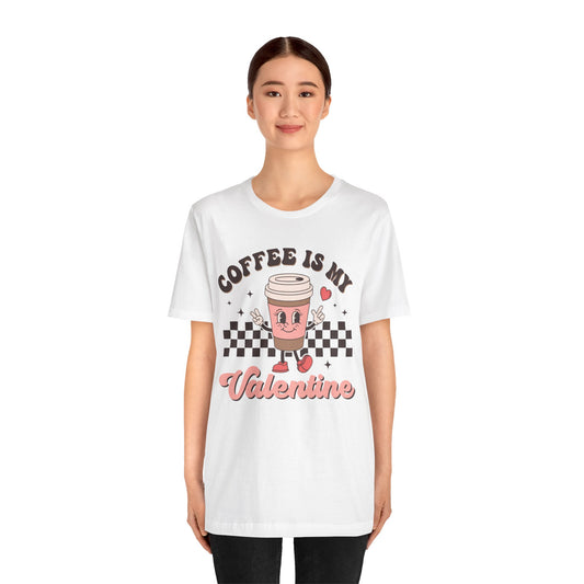 Valentine's Day T-shirt,  Coffee Is My Valentine Holiday Shirt, Coffee Valentine Day Tee Shirt, Women's Men's Coffee Caffeinated T-shirt Tee