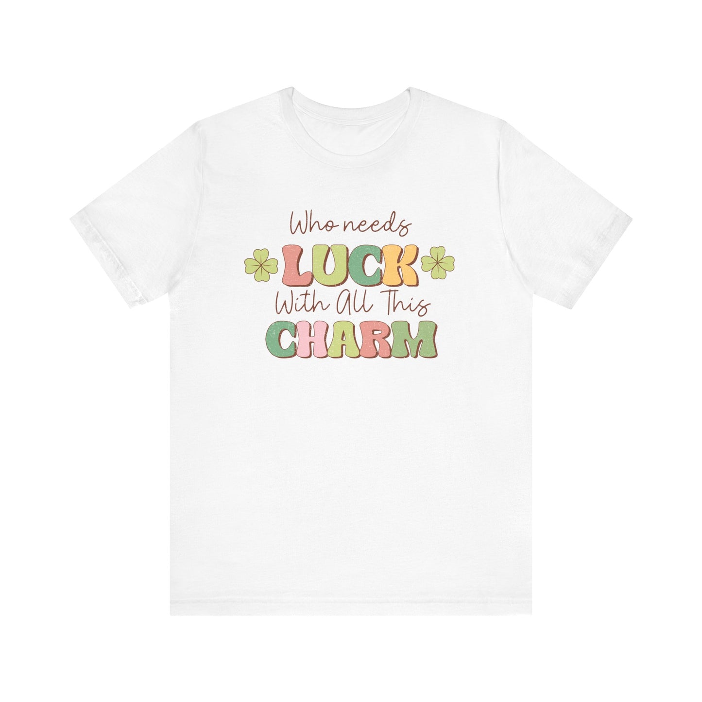 St Patricks Day Luck Charm Cotton Tshirt, Womens Mens Who Needs Luck With All This Charm Tee Shirt Tshirt, St Patricks Day Four Leaf Clover