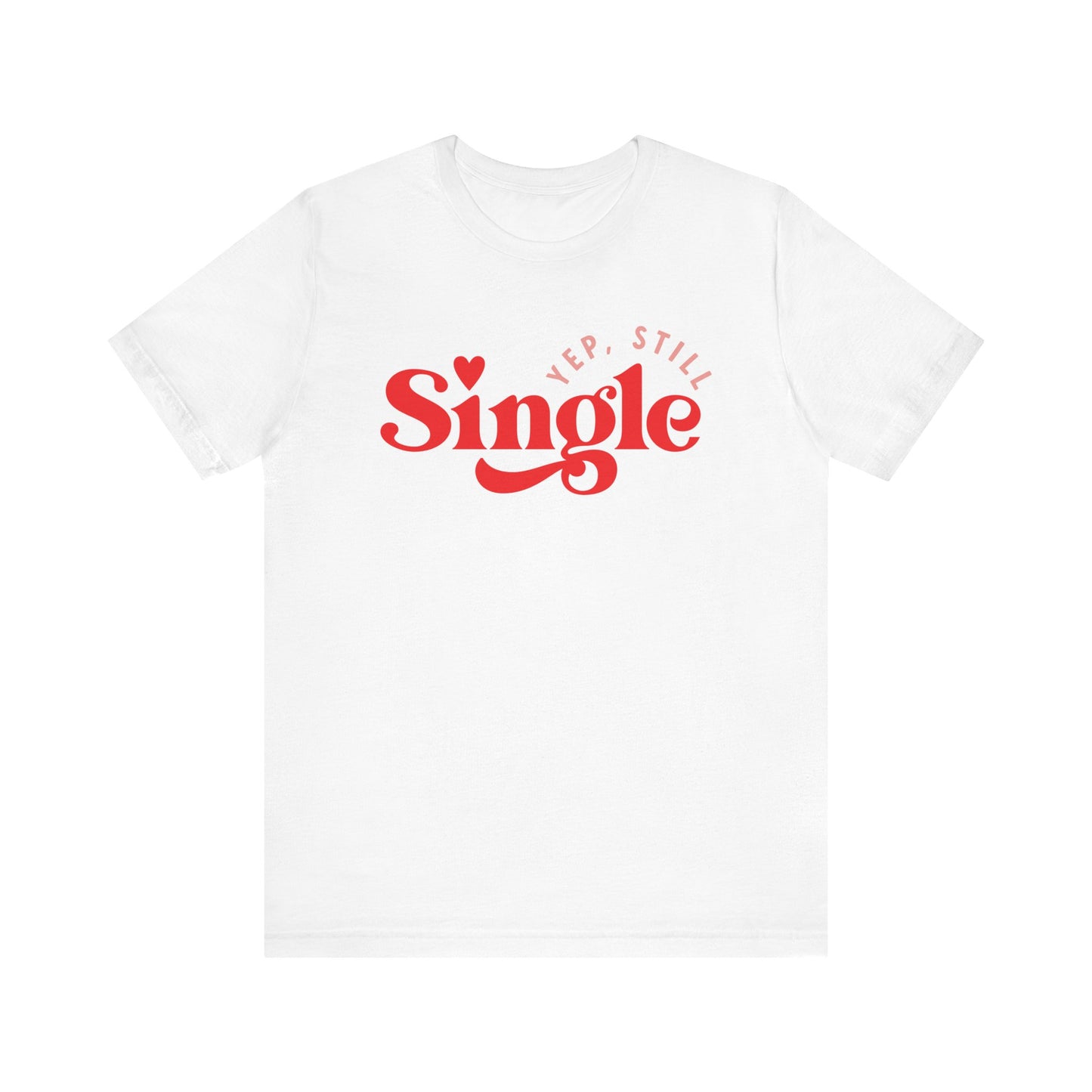 Valentine's Day T-shirt,  Yep, Still Single Heart Valentine's Holiday Shirt, Valentine Day Tee, Women's Men's Holiday T-shirt Tee