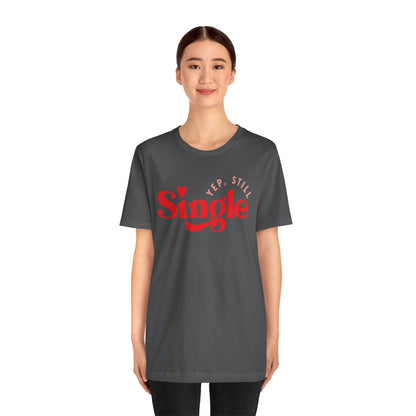 Valentine's Day T-shirt,  Yep, Still Single Heart Valentine's Holiday Shirt, Valentine Day Tee, Women's Men's Holiday T-shirt Tee